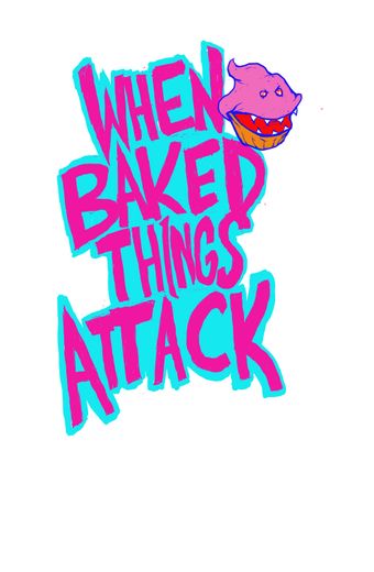 when baked things attack poster